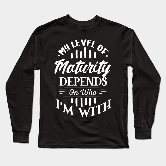 My Level of Maturity Depends on Who I’m With Long Sleeve T-Shirt by GuiltlessGoods